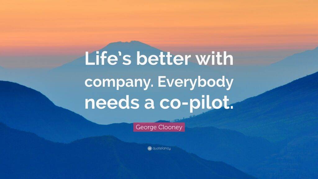 Life's Better With Company. Everybody Needs a Copilot. Up in the Air Quote. George Clooney